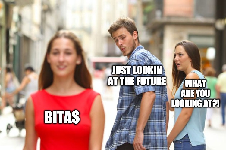 Distracted Boyfriend Meme | JUST LOOKIN AT THE FUTURE; WHAT ARE YOU LOOKING AT?! BITA$ | image tagged in memes,distracted boyfriend | made w/ Imgflip meme maker