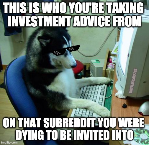 I Have No Idea What I Am Doing | THIS IS WHO YOU'RE TAKING 
INVESTMENT ADVICE FROM; LIMITLESS.APP/SG; ON THAT SUBREDDIT YOU WERE 
DYING TO BE INVITED INTO | image tagged in memes,i have no idea what i am doing | made w/ Imgflip meme maker