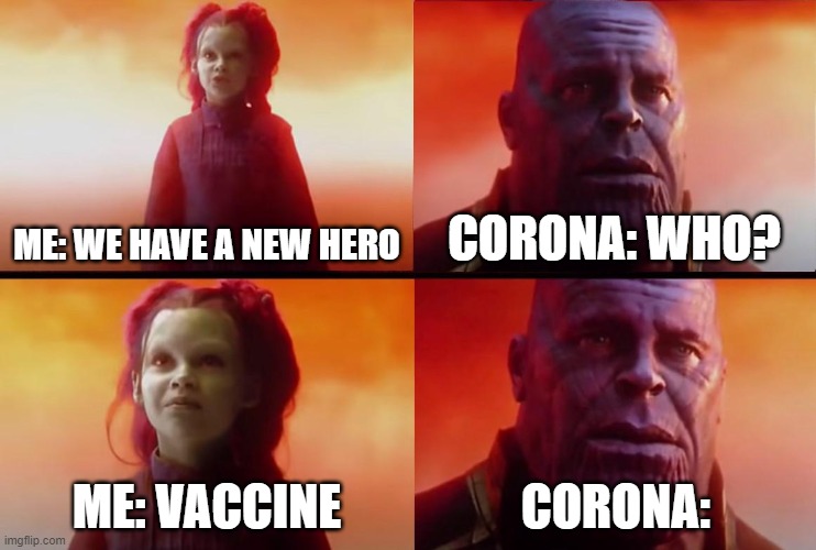 thanos what did it cost | ME: WE HAVE A NEW HERO; CORONA: WHO? ME: VACCINE; CORONA: | image tagged in thanos what did it cost | made w/ Imgflip meme maker