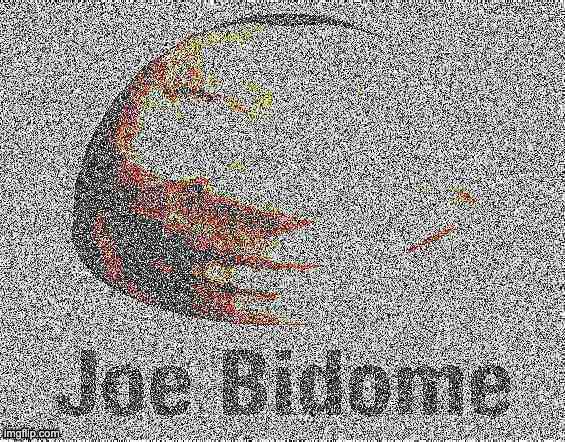 j o e b i d o m e | image tagged in deep fried joe bidome | made w/ Imgflip meme maker