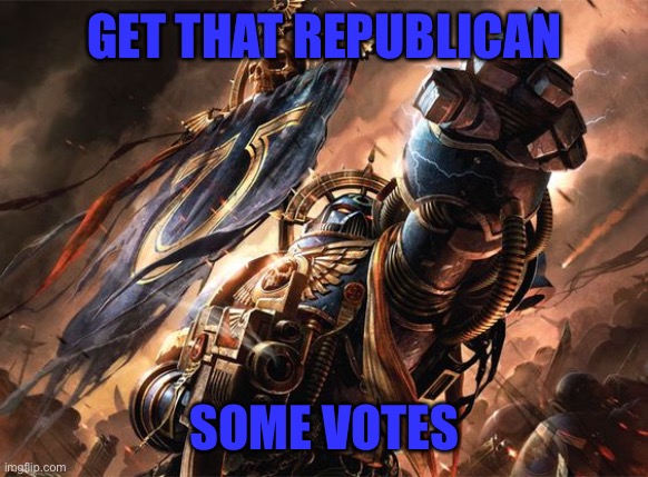 Ultramarine | GET THAT REPUBLICAN SOME VOTES | image tagged in ultramarine | made w/ Imgflip meme maker