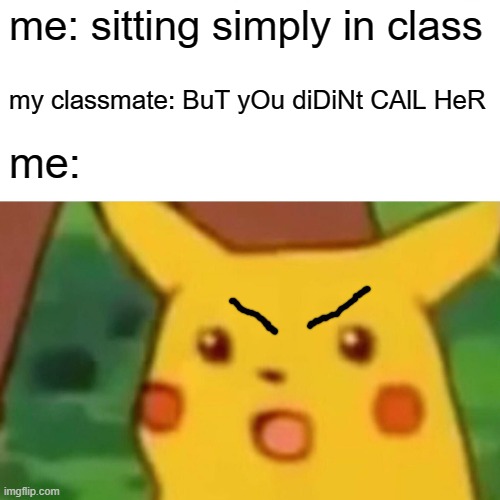 but i red the paragraph so im fine | me: sitting simply in class; my classmate: BuT yOu diDiNt CAlL HeR; me: | image tagged in memes,surprised pikachu | made w/ Imgflip meme maker