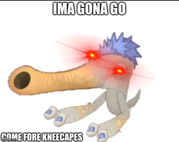 IMA GONA GO; COME FORE KNEECAPES | made w/ Imgflip meme maker