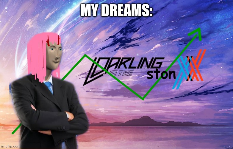 Darling in the Stonxx | MY DREAMS: | image tagged in darling in the stonxx | made w/ Imgflip meme maker