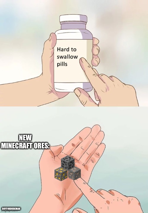 The new 1.17 ores were kinda disappointing | NEW MINECRAFT ORES:; OHYEAHDUDEMAN | image tagged in memes,hard to swallow pills,minecraft,minecraft memes,gaming | made w/ Imgflip meme maker