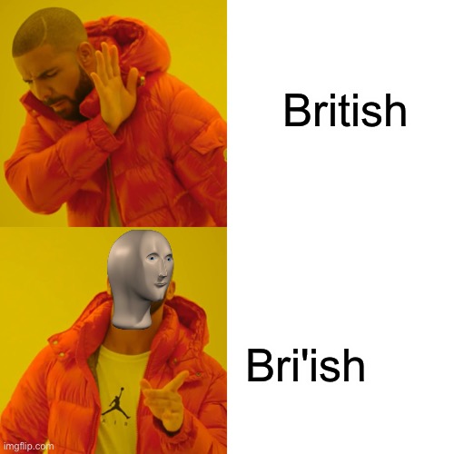 Drake Hotline Bling | British; Bri'ish | image tagged in memes,drake hotline bling | made w/ Imgflip meme maker