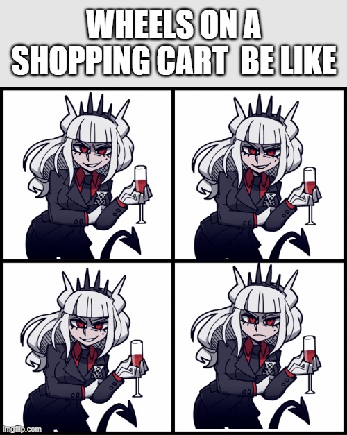 wheels on a shoping | WHEELS ON A SHOPPING CART  BE LIKE | image tagged in blank drake format | made w/ Imgflip meme maker