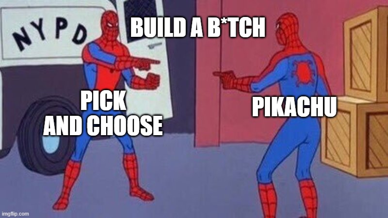 stop listening this | BUILD A B*TCH; PICK AND CHOOSE; PIKACHU | image tagged in spiderman pointing at spiderman | made w/ Imgflip meme maker