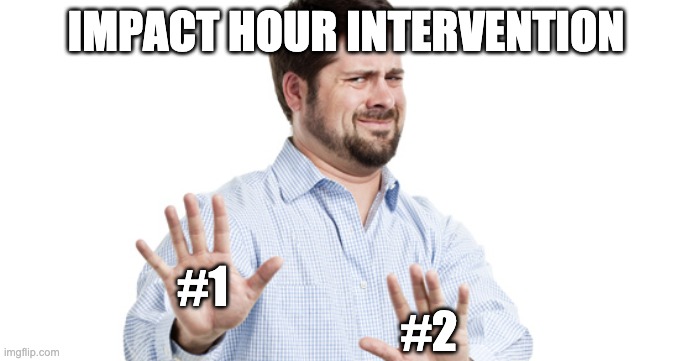 No Thanks | IMPACT HOUR INTERVENTION; #1; #2 | image tagged in no thanks | made w/ Imgflip meme maker