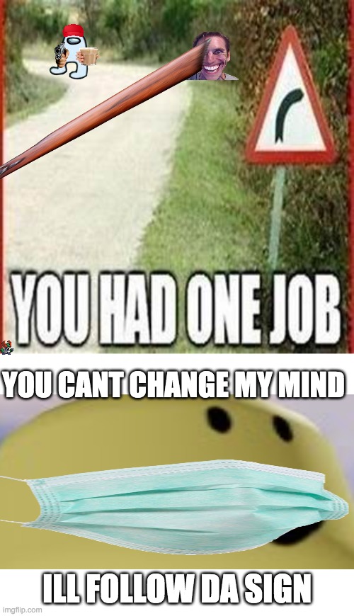 Suicide be like |  YOU CANT CHANGE MY MIND; ILL FOLLOW DA SIGN | image tagged in memes | made w/ Imgflip meme maker