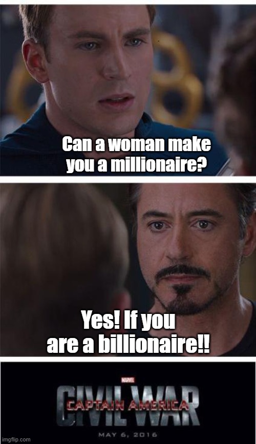 Can a woman make you |  Can a woman make you a millionaire? Yes! If you are a billionaire!! | image tagged in memes,marvel civil war 1 | made w/ Imgflip meme maker