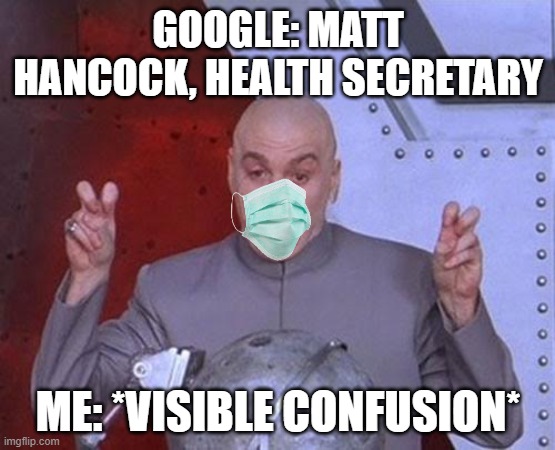 Nani? | GOOGLE: MATT HANCOCK, HEALTH SECRETARY; ME: *VISIBLE CONFUSION* | image tagged in memes,dr evil laser | made w/ Imgflip meme maker