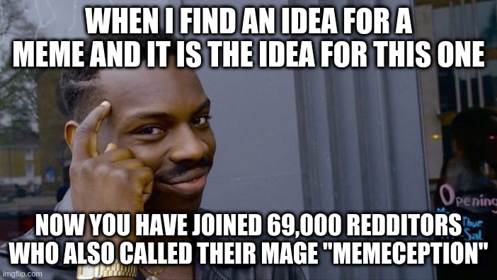 Memeception Lampshading | WHEN I FIND AN IDEA FOR A MEME AND IT IS THE IDEA FOR THIS ONE; NOW YOU HAVE JOINED 69,000 REDDITORS WHO ALSO CALLED THEIR MAGE "MEMECEPTION" | image tagged in memes,roll safe think about it,funny,big brain,funny memes,dank memes | made w/ Imgflip meme maker
