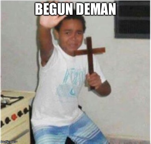 Begone Satan | BEGUN DEMAN | image tagged in begone satan | made w/ Imgflip meme maker
