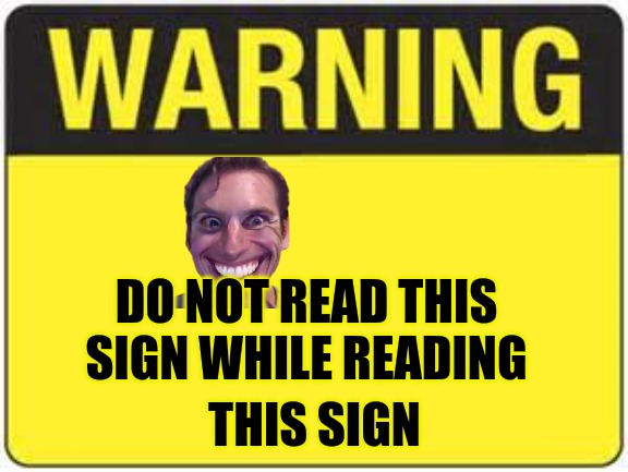 blank warning sign | DO NOT READ THIS SIGN WHILE READING THIS SIGN | image tagged in blank warning sign | made w/ Imgflip meme maker