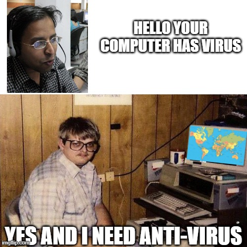 virus | HELLO YOUR COMPUTER HAS VIRUS; YES AND I NEED ANTI-VIRUS | image tagged in coronavirus,indian,call center,world,pandemic,computer | made w/ Imgflip meme maker