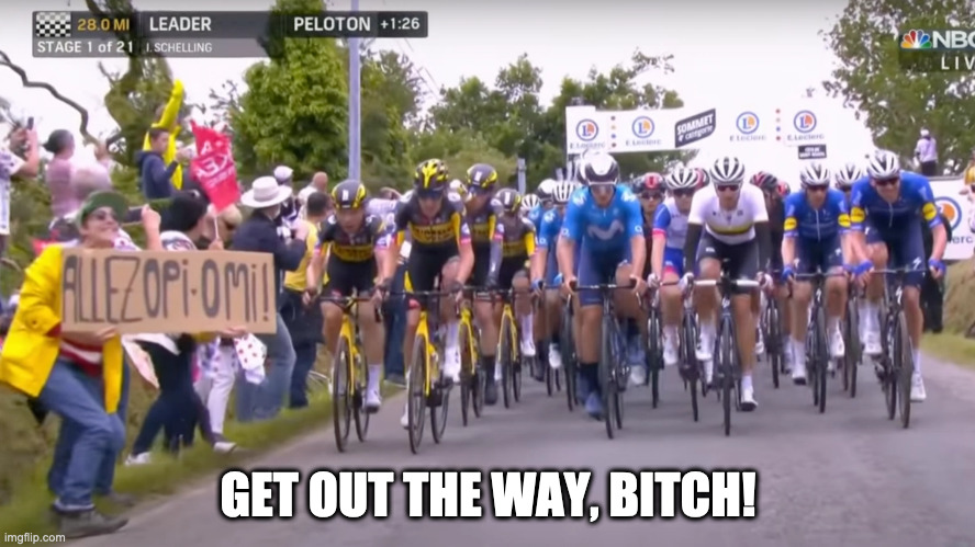 Get Out The Way | GET OUT THE WAY, BITCH! | image tagged in tour de france,sports fans,stupid people | made w/ Imgflip meme maker