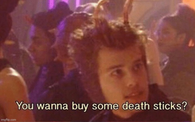Death sticks | image tagged in death sticks | made w/ Imgflip meme maker