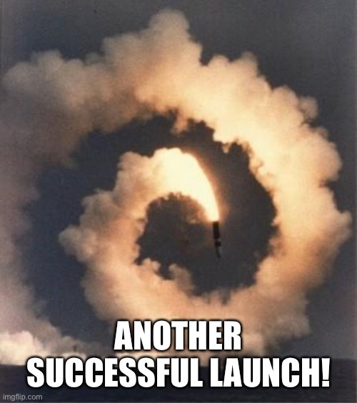 Rocket fail | ANOTHER SUCCESSFUL LAUNCH! | image tagged in rocket fail | made w/ Imgflip meme maker