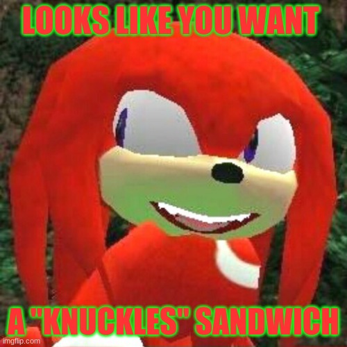 When someone's tryna screw with you | LOOKS LIKE YOU WANT; A "KNUCKLES" SANDWICH | image tagged in the face you make knuckles | made w/ Imgflip meme maker