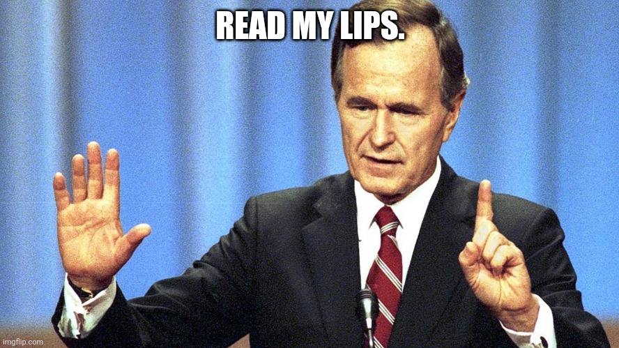 George H W Bush | READ MY LIPS. | image tagged in george h w bush | made w/ Imgflip meme maker