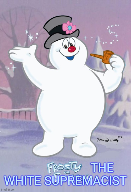 Frosty the Snowman | THE 
WHITE SUPREMACIST | image tagged in frosty the snowman | made w/ Imgflip meme maker