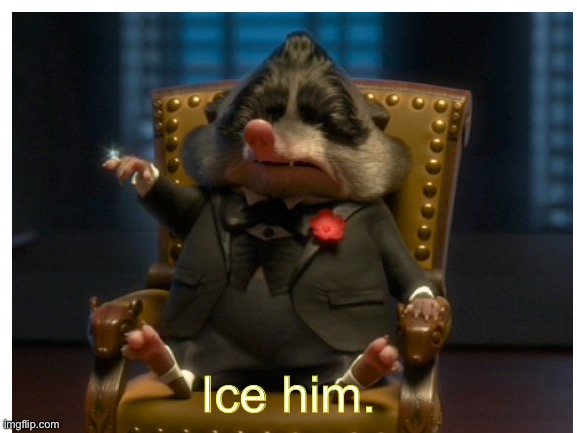 Ice him. | image tagged in zootopia,ice him | made w/ Imgflip meme maker