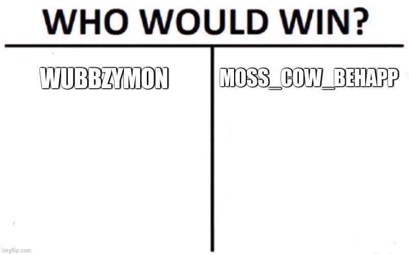Happy election day | WUBBZYMON; MOSS_COW_BEHAPP | image tagged in memes,who would win,election | made w/ Imgflip meme maker