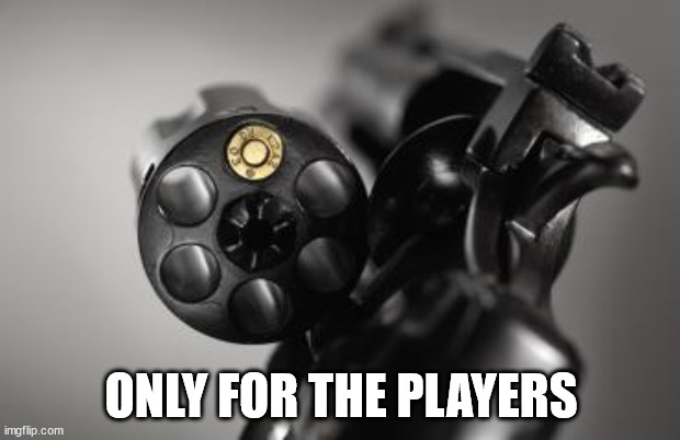 Russian Roulette | ONLY FOR THE PLAYERS | image tagged in russian roulette | made w/ Imgflip meme maker