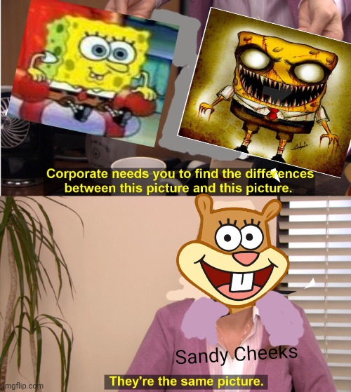 Cursed spongebob! | Sandy Cheeks | image tagged in memes,they're the same picture,cursed image,spongebob squarepants,sandy cheeks | made w/ Imgflip meme maker