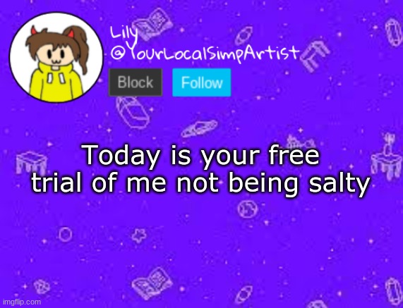 that's what happens when no sleep :c | Today is your free trial of me not being salty | image tagged in lily omori temp 3 | made w/ Imgflip meme maker