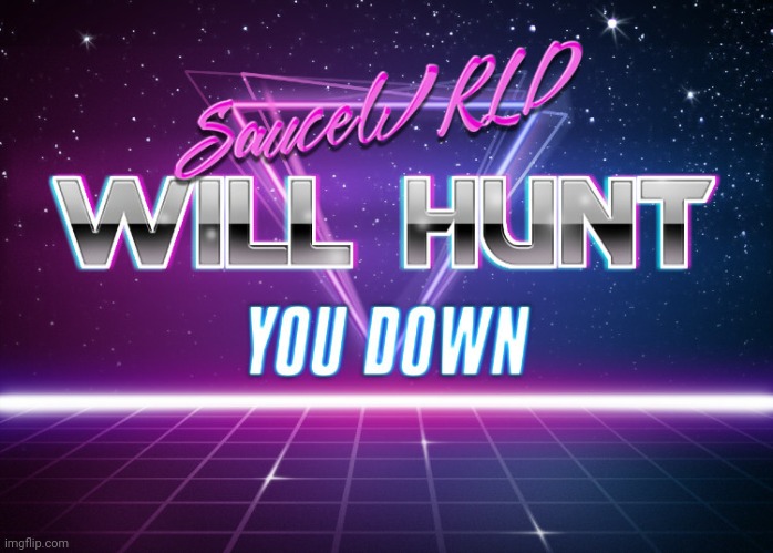 Sauce will hunt you down | image tagged in sauce will hunt you down | made w/ Imgflip meme maker