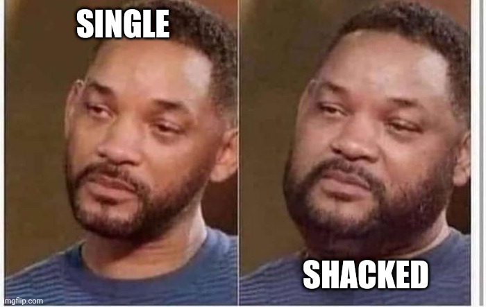  SINGLE; SHACKED | image tagged in funny | made w/ Imgflip meme maker