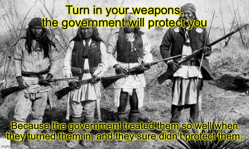 I’m not going to be unarmed with a government that threatens to use f-15s and nukes on me. | Turn in your weapons, the government will protect you; Because the government treated them so well when they turned them in, and they sure didn’t protect them. | image tagged in memes,politics,2nd amendment,facts | made w/ Imgflip meme maker