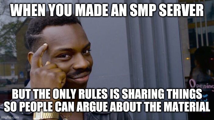 I regret nothing | WHEN YOU MADE AN SMP SERVER; BUT THE ONLY RULES IS SHARING THINGS SO PEOPLE CAN ARGUE ABOUT THE MATERIAL | image tagged in memes,roll safe think about it | made w/ Imgflip meme maker