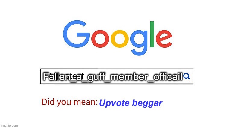 did you mean upvote beggar | Fallen_a_guff_member_officail | image tagged in did you mean upvote beggar | made w/ Imgflip meme maker