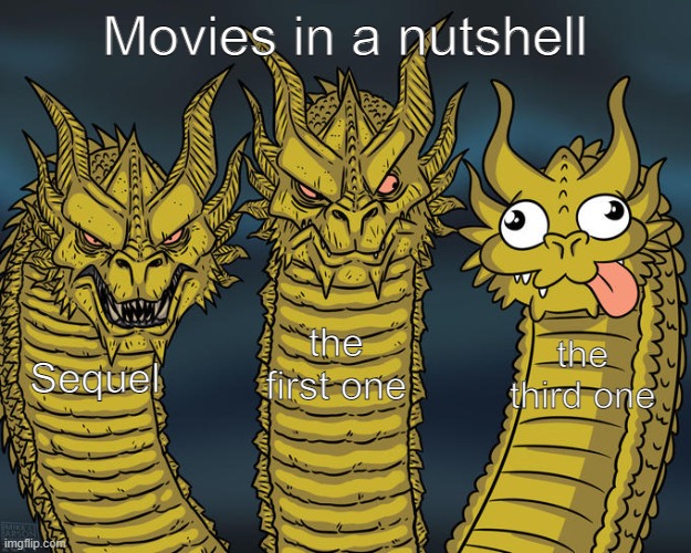 Dunno what to name it | Movies in a nutshell; the first one; the third one; Sequel | image tagged in three-headed dragon,movies | made w/ Imgflip meme maker