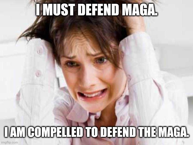 Sufferers of TDS | I MUST DEFEND MAGA. I AM COMPELLED TO DEFEND THE MAGA. | image tagged in sufferers of tds | made w/ Imgflip meme maker