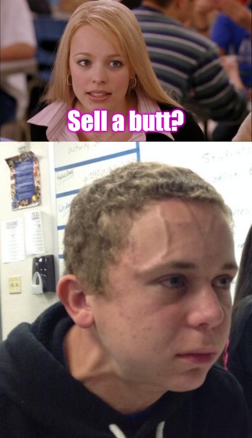 Some words sound wrong | Sell a butt? | image tagged in memes,its not going to happen,hold fart,sell out | made w/ Imgflip meme maker