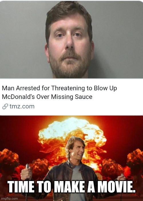  TIME TO MAKE A MOVIE. | image tagged in memes,funny,michael bay,news,florida man,mcdonalds | made w/ Imgflip meme maker