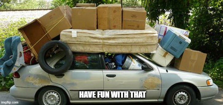 Moving in Meme | HAVE FUN WITH THAT | image tagged in moving in meme | made w/ Imgflip meme maker