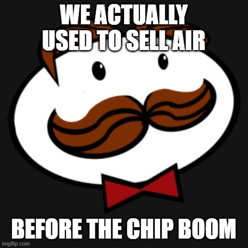 pringles | WE ACTUALLY USED TO SELL AIR BEFORE THE CHIP BOOM | image tagged in pringles | made w/ Imgflip meme maker