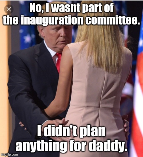 Perjury already.  The first of many, to be certain.  Says one thing on the stand, docs show different. | No, I wasnt part of the inauguration committee. I didn't plan anything for daddy. | image tagged in trump ivanka | made w/ Imgflip meme maker