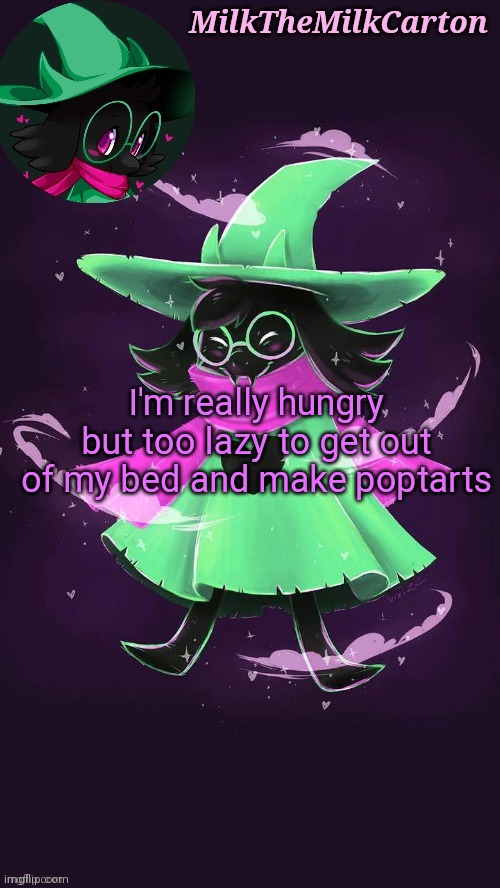 MilkTheMilkCarton but he's a flustered goat prince | I'm really hungry but too lazy to get out of my bed and make poptarts | image tagged in milkthemilkcarton but he's a flustered goat prince | made w/ Imgflip meme maker