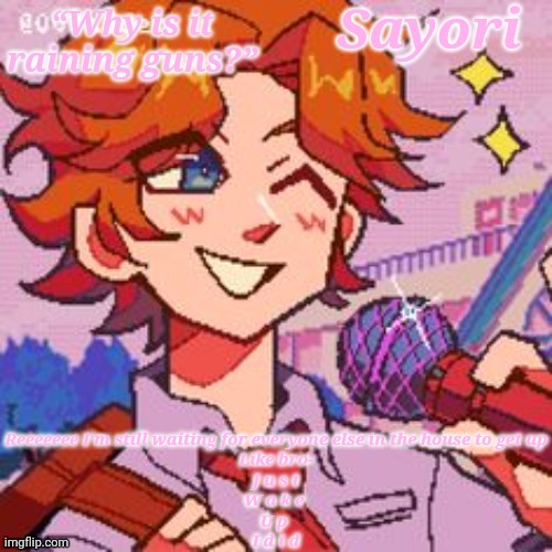 Sayori's Senpai temp but yes | Reeeeeee I'm still waiting for everyone else in the house to get up
Like bro-
J u s t
W a k e 
U p 
I d i d | image tagged in sayori's senpai temp but yes | made w/ Imgflip meme maker