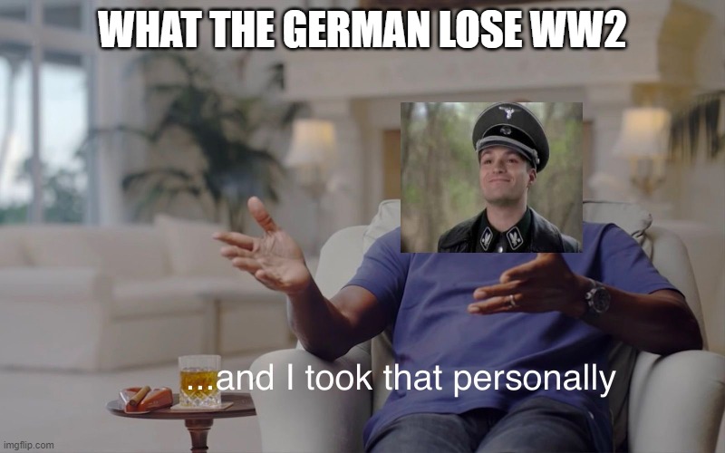 german lose ww2 | WHAT THE GERMAN LOSE WW2 | image tagged in memes,DrewDurnil | made w/ Imgflip meme maker