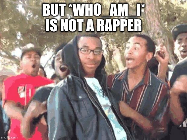 Supa hot fire | BUT *WHO_AM_I* IS NOT A RAPPER | image tagged in supa hot fire | made w/ Imgflip meme maker