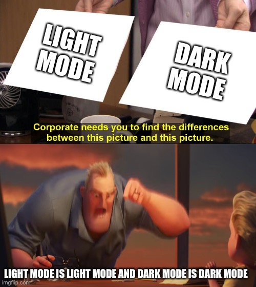 LIGHT MODE; DARK MODE; LIGHT MODE IS LIGHT MODE AND DARK MODE IS DARK MODE | made w/ Imgflip meme maker