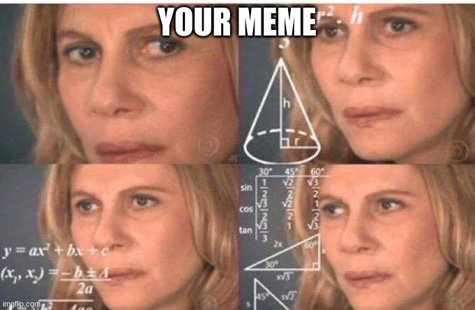 Math lady/Confused lady | YOUR MEME | image tagged in math lady/confused lady | made w/ Imgflip meme maker