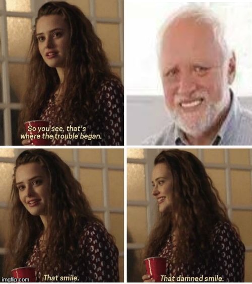 That smile | image tagged in that smile,hide the pain harold,why | made w/ Imgflip meme maker